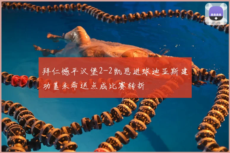 拜仁憾平汉堡2-2凯恩进球迪亚斯建功基米希送点成比赛转折