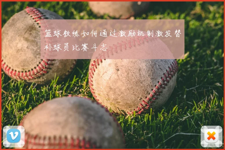 篮球教练如何通过激励机制激发替补球员比赛斗志